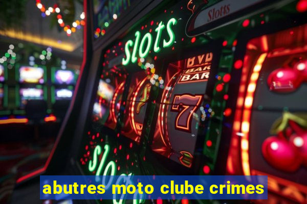 abutres moto clube crimes