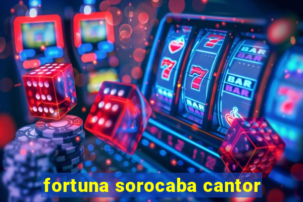 fortuna sorocaba cantor