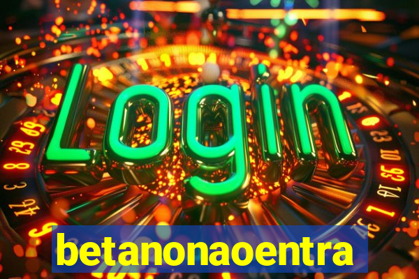 betanonaoentra