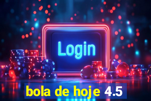 bola de hoje 4.5